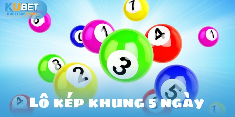 lô kép khung 5 ngày kubet