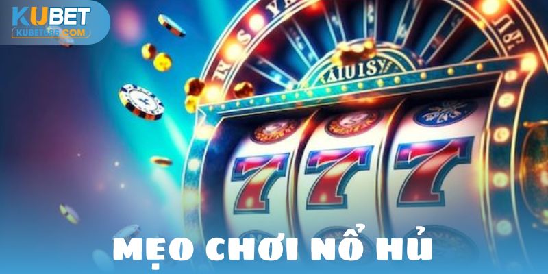 mẹo chơi nổ hủ kubet